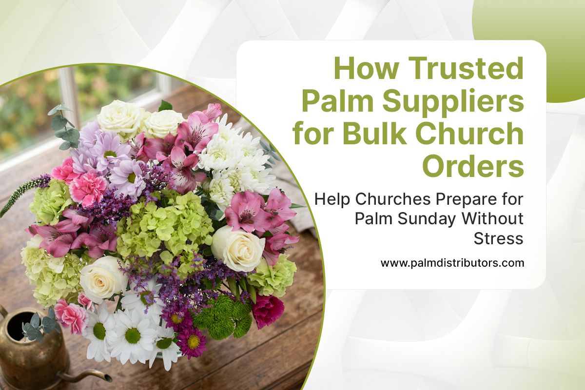 Trusted Palm Suppliers for Bulk Church Orders: Stress-Free Palm Sunday Planning for Churches